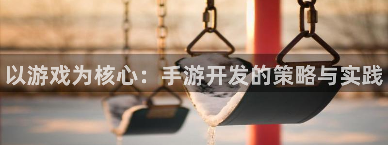 V8娱乐注册：以游戏为核心：手游开发的策略与实践