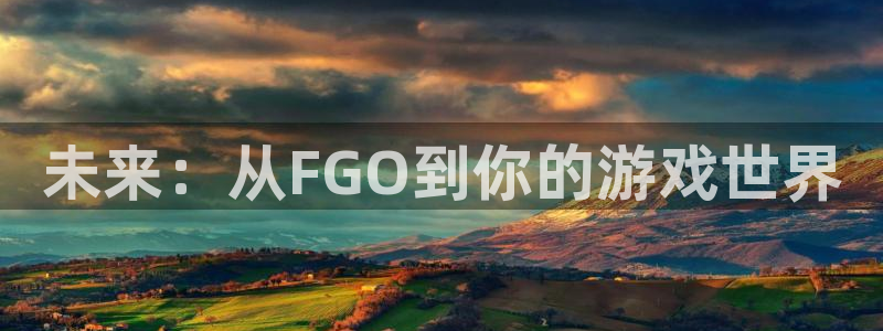 V8娱乐登录：未来：从FGO到你的游戏世界